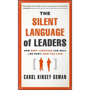 The Silent Language of Leaders: How Body Language Can Help--Or Hurt--How You Lead