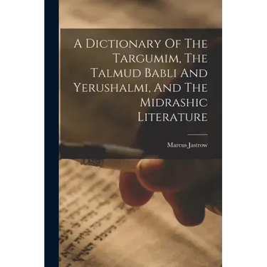 A Dictionary Of The Targumim, The Talmud Babli And Yerushalmi, And The Midrashic Literature