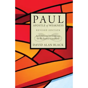 Paul, Apostle of Weakness: Astheneia and Its Cognates in the Pauline Literature, Revised Edition