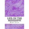 Life On The Mississippi: (Mark Twain Classics Collection)