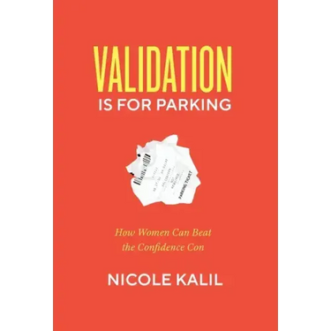 Validation Is For Parking: How Women Can Beat the Confidence Con