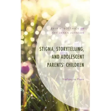 Stigma, Storytelling, and Adolescent Parents' Children: Nothing to Prove