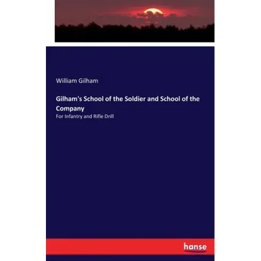 Gilham's School of the Soldier and School of the Company: For Infantry and Rifle Drill