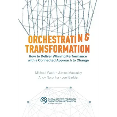Orchestrating Transformation: How to Deliver Winning Performance with a Connected Approach to Change