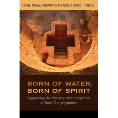 Born of Water, Born of Spirit: Supporting the Ministry of the Baptized in Small Congregations