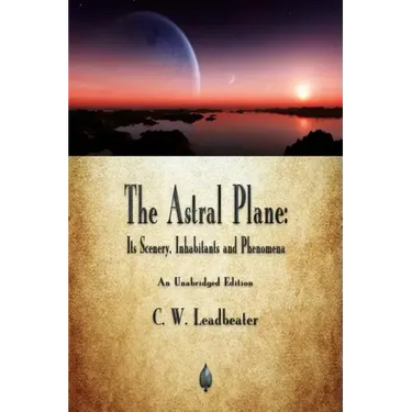 The Astral Plane: Its Scenery, Inhabitants and Phenomena