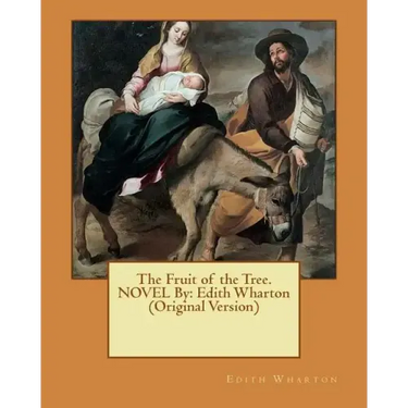 The Fruit of the Tree. NOVEL By: Edith Wharton (Original Version)