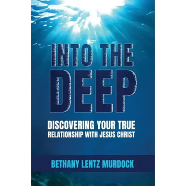 Into the Deep: Discovering Your True Relationship with Jesus Christ