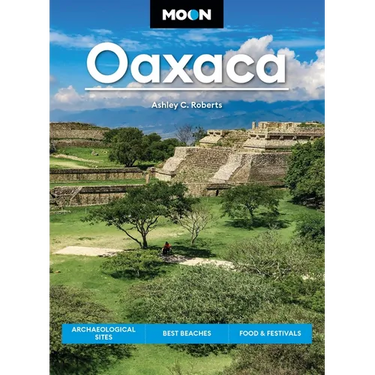 Moon Oaxaca: Archaeological Sites, Best Beaches, Food & Festivals