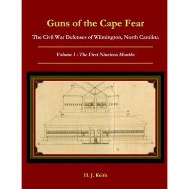 Guns of the Cape Fear The Civil War Defenses of Wilmington, North Carolina Volume I: The First Nineteen Months