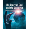 His Story of God and the Universe: Book I