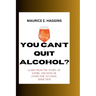 You Can't Quit Alcohol?: Learn from the Story of Daniel and how he overcame alcohol Addiction