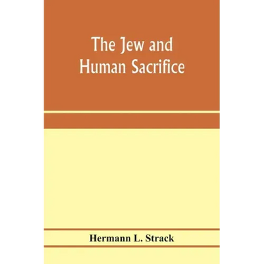 The Jew and human sacrifice: human blood and Jewish ritual, an historical and sociological inquiry