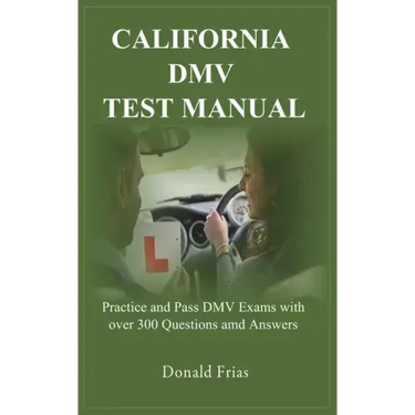 California DMV Test Manual: Practice and Pass DMV Exams with over 300 Questions and Answers.