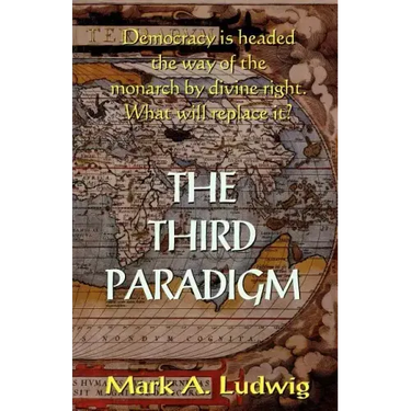 The Third Paradigm: Democracy Is Headed The Way Of The Monarch By Divine Right. What Will Replace It?