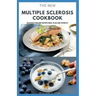 The New Multiple Sclerosis Cookbook: Delicious Recipes For Managing And Preventing MS: Includes Meal Plan, Food list and Dietary Advisory
