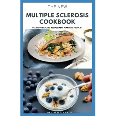 The New Multiple Sclerosis Cookbook: Delicious Recipes For Managing And Preventing MS: Includes Meal Plan, Food list and Dietary Advisory