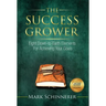 The Success Grower: Eight Down-to-Earth Elements For Achieving Your Goals