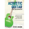Acoustic Guitar for Beginners: Advanced Guide for Playing Songs and Recording Guitar Like A Pro