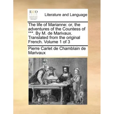 The life of Marianne: or, the adventures of the Countess of ***. By M. de Marivaux. Translated from the original French. Volume 1 of 3
