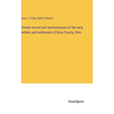 Pioneer record and reminiscences of the early settlers and settlement of Ross County, Ohio