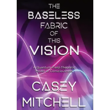 The Baseless Fabric of this Vision: A Quantum-Field-Theoretic Model of Consciousness