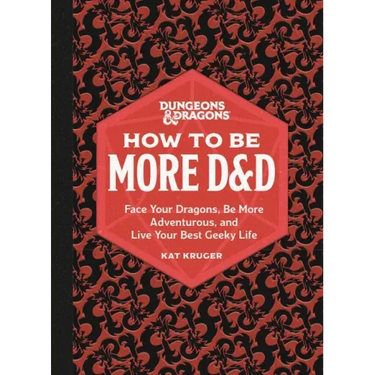 Dungeons & Dragons: How to Be More D&d: Face Your Dragons, Be More Adventurous, and Live Your Best Geeky Life