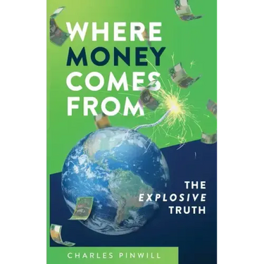 Where Money Comes From: The Explosive Truth