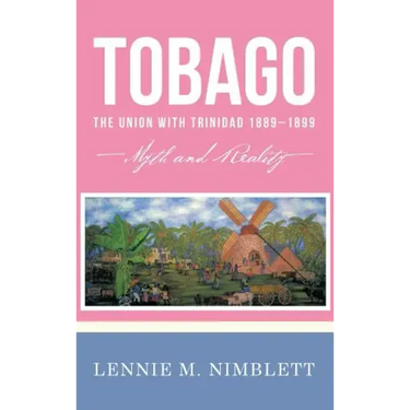 Tobago: The Union with Trinidad 1889-1899: Myth and Reality