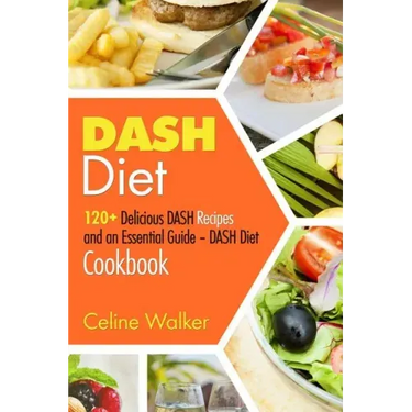 DASH Diet: 120+ Delicious DASH Recipes and an Essential Guide - DASH Diet Cookbook
