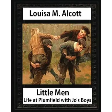 Little men: life at Plumfield with Jo's boys. NOVEL by Louisa M. Alcott: Louisa May Alcott