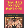 TEACH US TO PRAY Part one: The Effectiveness of Prayer