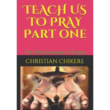 TEACH US TO PRAY Part one: The Effectiveness of Prayer