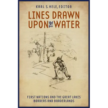 Lines Drawn Upon the Water: First Nations and the Great Lakes Borders and Borderlands