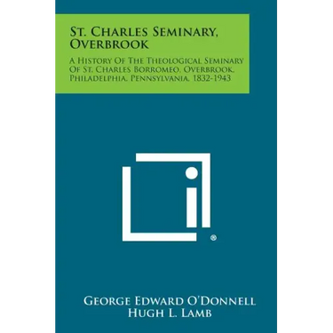 St. Charles Seminary, Overbrook: A History of the Theological Seminary of St. Charles Borromeo, Overbrook, Philadelphia, Pennsylvania, 1832-1943