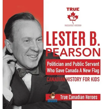 Lester B. Pearson - Politician and Public Servant Who Gave Canada A New Flag Canadian History for Kids True Canadian Heroes