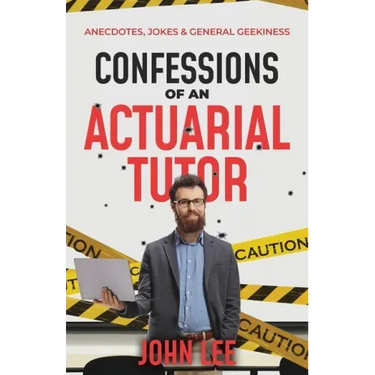 Confessions of an Actuarial Tutor: Anecdotes, Jokes & General Geekiness