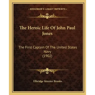 The Heroic Life Of John Paul Jones: The First Captain Of The United States Navy (1902)