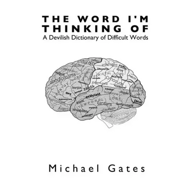 The Word I'm Thinking Of: A Devilish Dictionary of Difficult Words