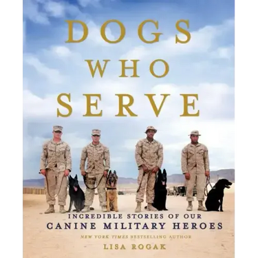 Dogs Who Serve: Incredible Stories of Our Canine Military Heroes