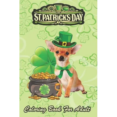 St Patricks Day Coloring Book For Adult: Chihuahua Dog Shamrock An Adult Coloring Books St Patrick for Kids, Adults with Beautiful Irish Shamrock, Lep