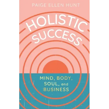 Holistic Success: Mind, Body, Soul, and Business