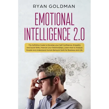 Emotional Intelligence 2.0: The Definitive Guide to Develop your Self Confidence, Empathy and Social Skills, Improve your Relationships, and Under