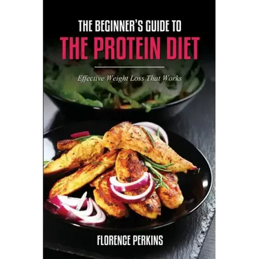 The Beginner's Guide to the Protein Diet: Effective Weight Loss That Works