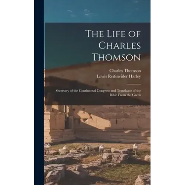 The Life of Charles Thomson: Secretary of the Continental Congress and Translator of the Bible From the Greek