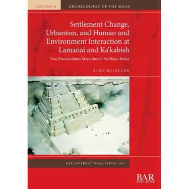 Settlement Change, Urbanism, and Human and Environment Interaction at Lamanai and Ka'kabish: Two Precolumbian Maya sites in Northern Belize