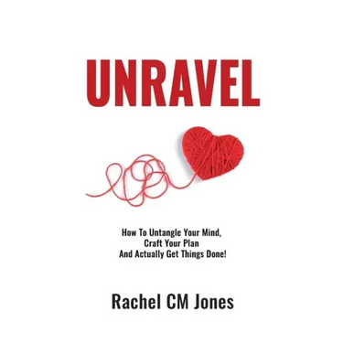 Unravel: How To Untangle Your Mind, Craft Your Plan and Actually Get Things Done!