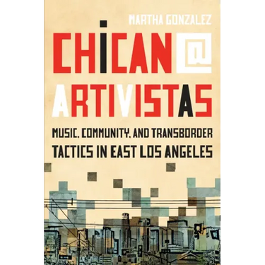 Chican@ Artivistas: Music, Community, and Transborder Tactics in East Los Angeles