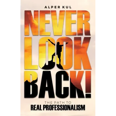 Never Look Back!: The Path to Real Professionalism