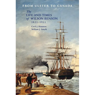 From Ulster to Canada: The Life and Times of Wilson Benson 1821-1911